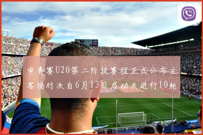 中青赛U20第二阶段赛程正式公布主客场对决自6月13日启动共进行10轮较量
